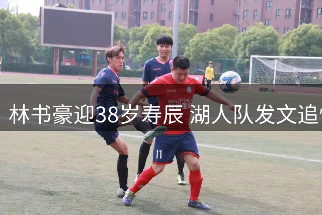 林书豪迎38岁寿辰 湖人队发文追忆紫金情缘